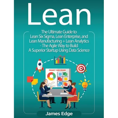 Lean: An Essential Guide to Lean Startup, Lean Six Sigma, Lean Analytics, Lean Enterprise, Lean Manufacturing, Agile Project Management, Kanban and Sc