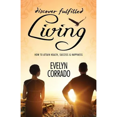 Discover Fulfilled Living: How to attain Health, Success & Happiness