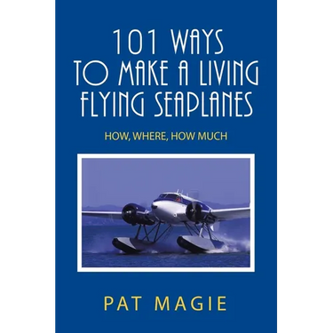 101 Ways to Make a Living Flying Seaplanes: How, Where, How Much