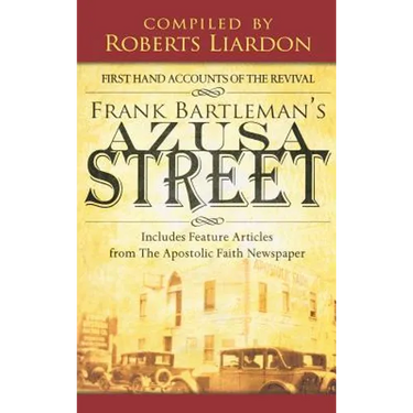 Azusa Street: First Hand Accounts of the Revival-Includes Feature Articles from the Apostolic Faith Newspaper