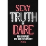 Sexy Truth Or Dare For Couples Who Dare To Play Dirty: Sex Game Book For Dating Or Married Couples- Loaded Questions And Naughty Dares-Taboo Game For