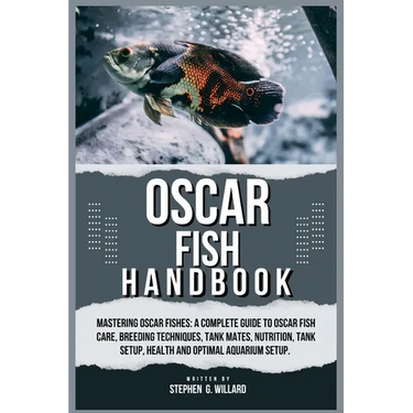 Oscar Fish Handbook: Mastering Oscar fishes: A Complete Guide to Oscar Fish Care, Breeding Techniques, Tank Mates, Nutrition, Tank Setup, H