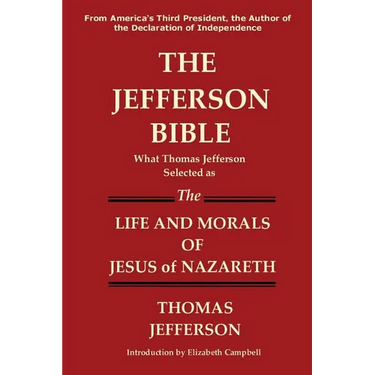 The Jefferson Bible What Thomas Jefferson Selected as the Life and Morals of Jesus of Nazareth