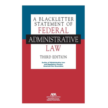 A Blackletter Statement of Federal Administrative Law, Third Edition
