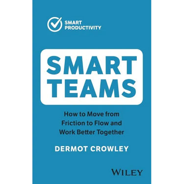Smart Teams: How to Move from Friction to Flow and Work Better Together