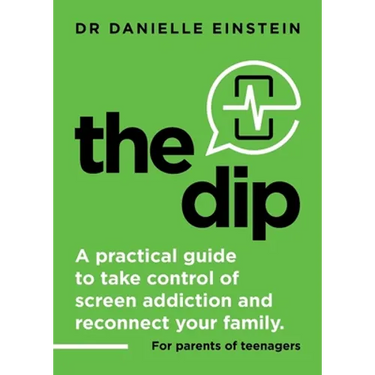 The Dip: A practical guide to take control of screen addiction and reconnect your family. For parents of teenagers