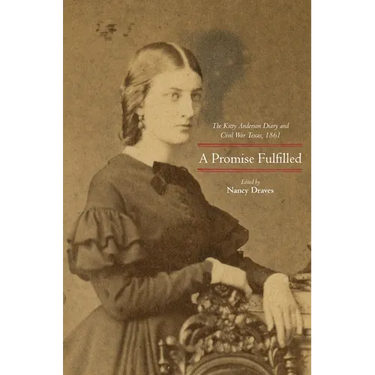 A Promise Fulfilled: The Kitty Anderson Diary and Civil War Texas, 1861