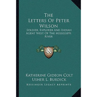 The Letters Of Peter Wilson: Soldier, Explorer And Indian Agent West Of The Mississippi River