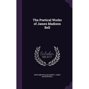The Poetical Works of James Madison Bell