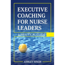 Executive Coaching for Nurse Leaders: A Practical Guide