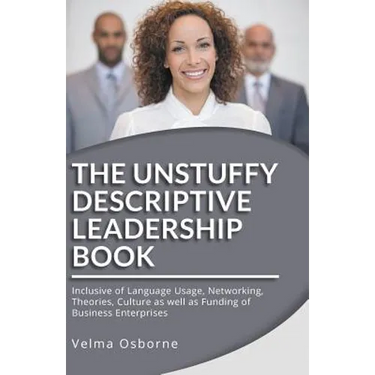 The Unstuffy Descriptive Leadership Book - Revised Edition: Inclusive of Language Usage, Networking, Theories, Culture as well as Funding of Business