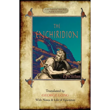 The Enchiridion: Translated by George Long with Notes and a Life of Epictetus (Aziloth Books).
