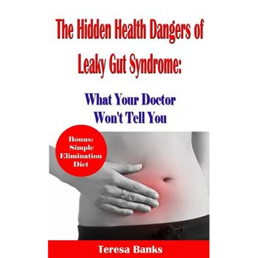 The Hidden Health Dangers of Leaky Gut Syndrome: What Your Doctor Won't Tell You: How to correctly diagnose leaky gut syndrome and how to heal your bo