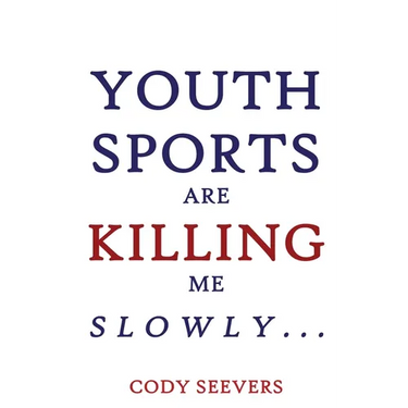 Youth Sports Are Killing Me Slowly