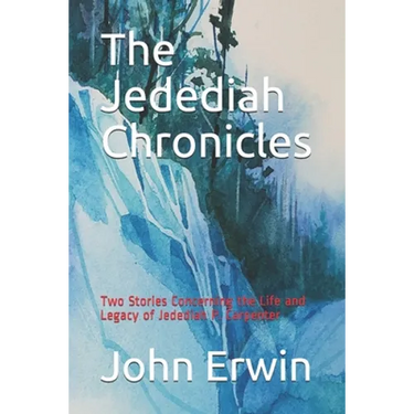 The Jedediah Chronicles: Two Stories Concerning the Life and Legacy of Jedediah P. Carpenter