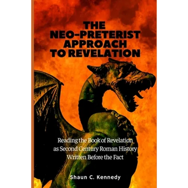 The Neo-Preterist Approach to Revelation: Reading the Book of Revelation as Second Century Roman History Written Before the Fact