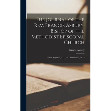 The Journal of the Rev. Francis Asbury, Bishop of the Methodist Episcopal Church: From August 7, 1771, to December 7, 1815