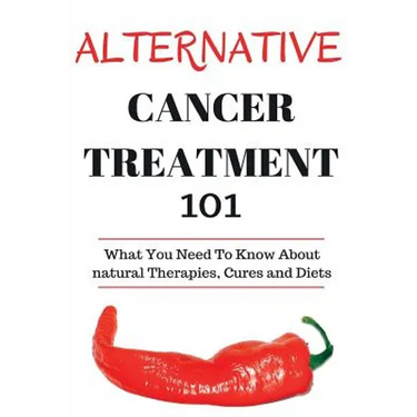 Alternative Cancer Treatment 101: Alternative Treatments for Beginners - Cancer Alternative 101 - Basic Overview of Natural Therapies, Cures and Diets