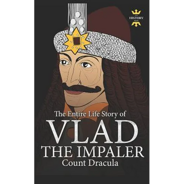 Vlad the Impaler: Dracula and Vampirism. The Entire Life Story