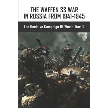 The Waffen SS War In Russia From 1941-1945: The Decisive Campaign Of World War II.