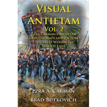 Visual Antietam Vol. 2: Ezra Carman's Antietam Through Maps and Pictures: The West Woods to Bloody Lane