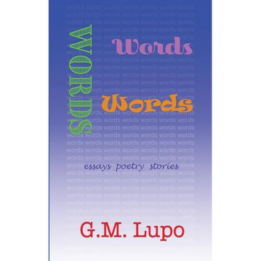 Words Words Words: Essays Poetry Stories