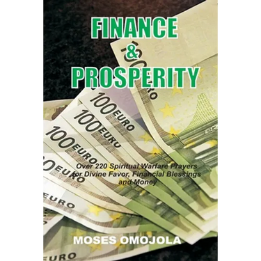 Finance & Prosperity: Over 220 Spiritual Warfare Prayers for Divine Favor, Financial Blessings and Money