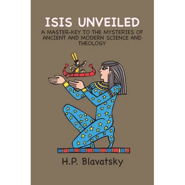 Isis Unveiled: A Master-Key to the Mysteries of Ancient and Modern Science and Theology