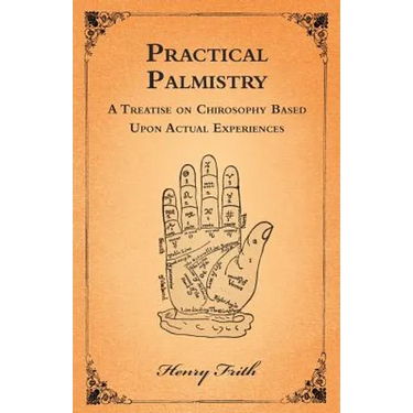 Practical Palmistry - A Treatise on Chirosophy Based Upon Actual Experiences