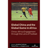 Global China and the Global Game in Africa: China-Africa Engagement through the Lens of Football