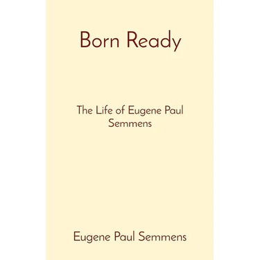 Born Ready: The Life of Eugene Paul Semmens