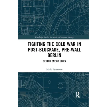 Fighting the Cold War in Post-Blockade, Pre-Wall Berlin: Behind Enemy Lines