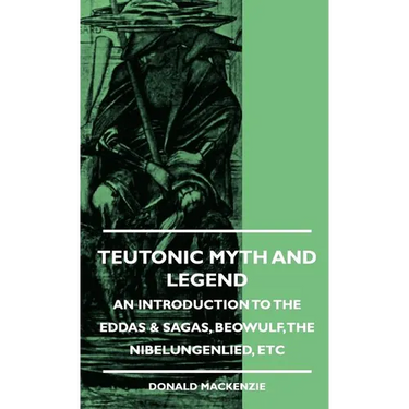 Teutonic Myth and Legend - An Introduction to the Eddas & Sagas, Beowulf, The Nibelungenlied, etc