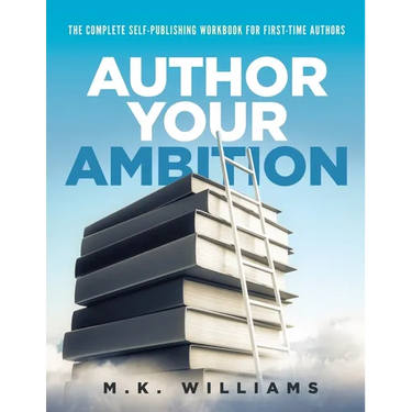 Author Your Ambition: The Complete Self-Publishing Workbook for First-Time Authors