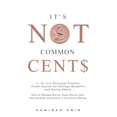 It's Not Common Cent$: A 30-Day Personal Finance Crash Course for College Students and Young Adults. How to Manage Money, Save Money Fast, Pa