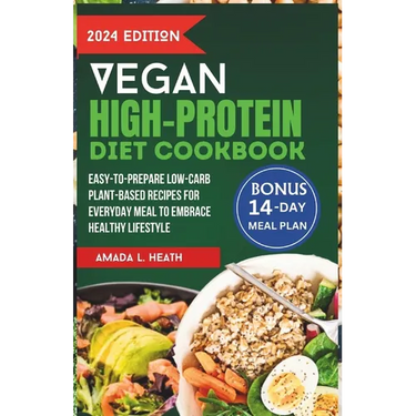 Vegan High-Protein Diet Cookbook: Easy-to-prepare Low-Carb Plant-Based Recipes For Everyday Meal To Embrace Healthy Lifestyle