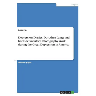 Depression Diaries. Dorothea Lange and her Documentary Photography Work during the Great Depression in America