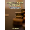 Coin Collecting Book For Beginners: The Ultimate Guide To Coin Collection For Profit