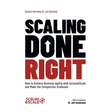 Scaling Done Right: How to Achieve Business Agility with Scrum@Scale and Make the Competition Irrelevant
