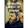 Photographic Memory for Beginners: A Guide to Better Memory in 24 Hours or Less
