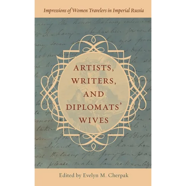 Artists, Writers, and Diplomats' Wives: Impressions of Women Travelers in Imperial Russia