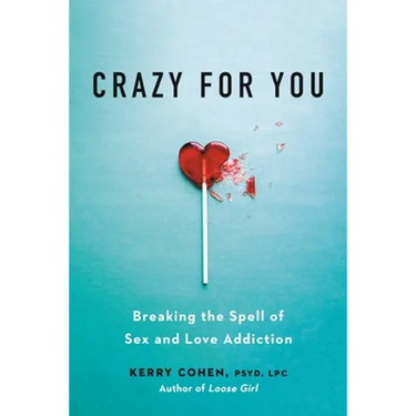 Crazy for You: Breaking the Spell of Sex and Love Addiction