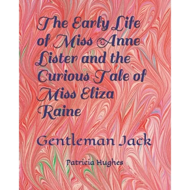 The Early Life of Miss Anne Lister and the Curious Tale of Miss Eliza Raine: Gentleman Jack