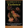 Domestic Violence: A True Story of Living through Domestic Violence (Powerful Story Exposes the Cruelty of Abusive Relationships Physical)
