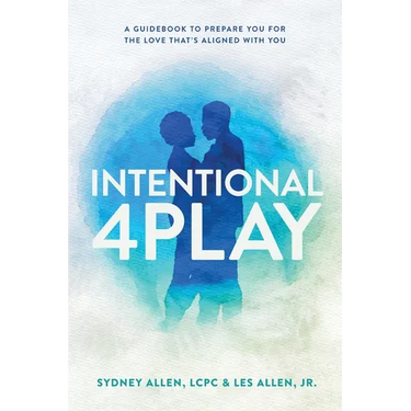 Intentional 4Play: A Guidebook to Prepare You for the Love That's Aligned with You