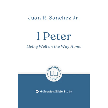 1 Peter: Living Well on the Way Home: 6-Session Bible Study