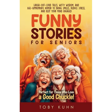 Funny Stories For Seniors: Laugh-Out-Loud Tales, Witty Wisdom, and Age-Appropriate Humor to Bring Smiles, Reduce Stress, and Keep Your Mind Engaged-Pe