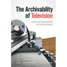 The Archivability of Television: Essays on Preservation and Perseverance