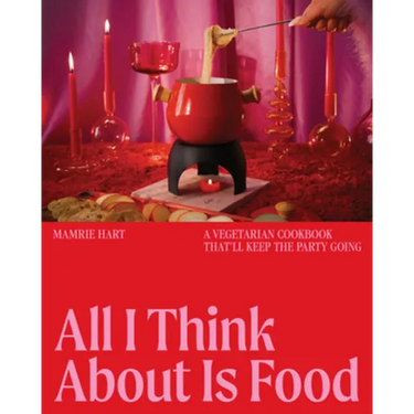 All I Think about Is Food: A Vegetarian Cookbook That'll Keep the Party Going