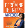 The Becoming the Ripple Workbook: Your Guide To Exponentially Increasing Your Professional Success and Influence